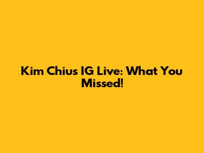 Kim Chiu's IG Live: What You Missed!