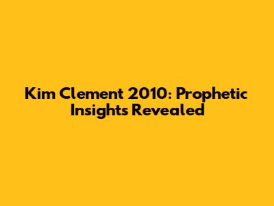 Kim Clement 2010: Prophetic Insights Revealed