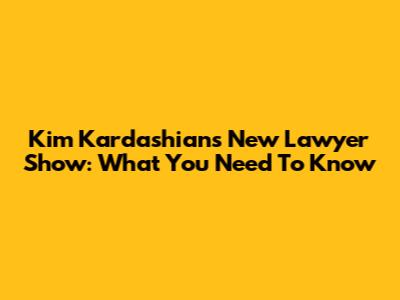 Kim Kardashian's New Lawyer Show: What You Need To Know