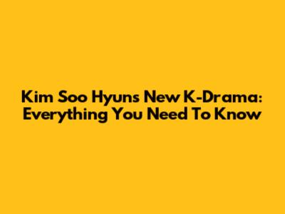 Kim Soo Hyun's New K-Drama: Everything You Need To Know