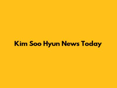 Kim Soo Hyun News Today
