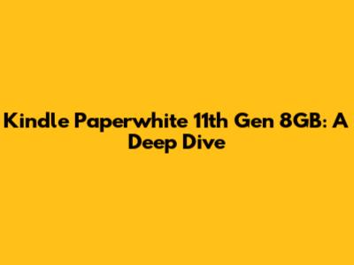 Kindle Paperwhite 11th Gen 8GB: A Deep Dive