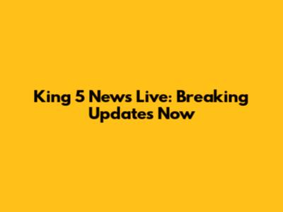 King 5 News Live: Breaking Updates Now