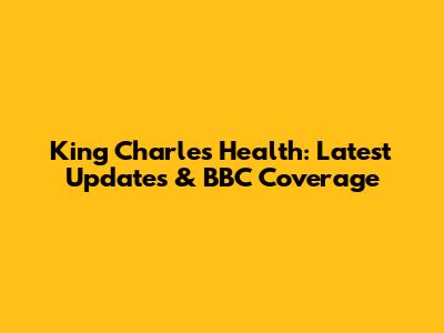 King Charles' Health: Latest Updates & BBC Coverage