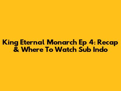 King Eternal Monarch Ep 4: Recap & Where To Watch Sub Indo