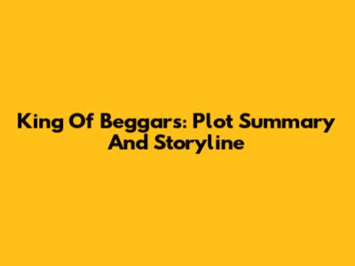 King Of Beggars: Plot Summary And Storyline