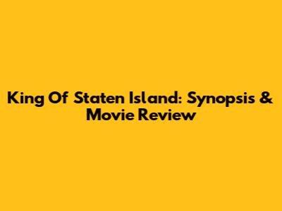 King Of Staten Island: Synopsis & Movie Review