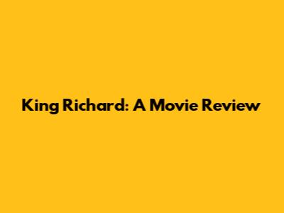 King Richard: A Movie Review