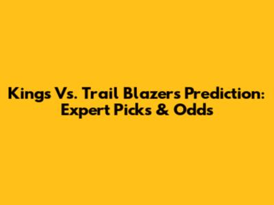 Kings Vs. Trail Blazers Prediction: Expert Picks & Odds