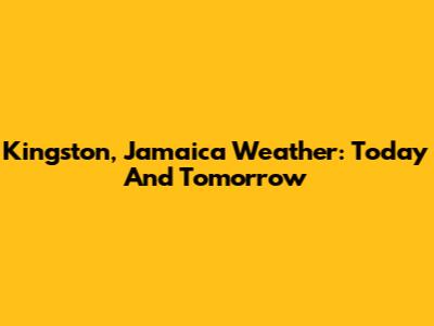 Kingston, Jamaica Weather: Today And Tomorrow