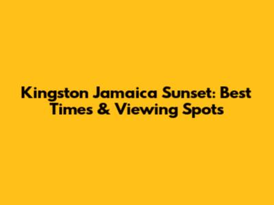 Kingston Jamaica Sunset: Best Times & Viewing Spots