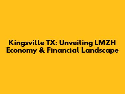 Kingsville TX: Unveiling LMZH Economy & Financial Landscape