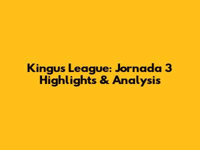 Kingu's League: Jornada 3 Highlights & Analysis