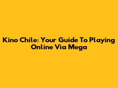 Kino Chile: Your Guide To Playing Online Via Mega