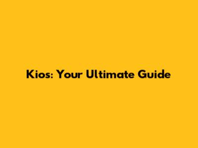 Kios: Your Ultimate Guide