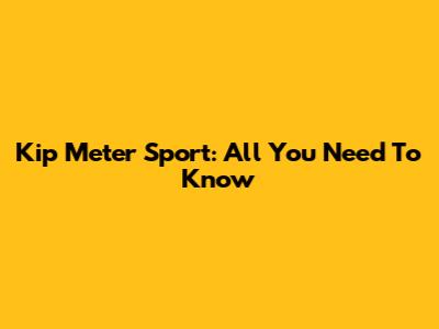 Kip Meter Sport: All You Need To Know