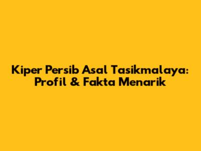 Kiper Persib Asal Tasikmalaya: Profil & Fakta Menarik