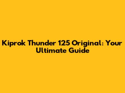 Kiprok Thunder 125 Original: Your Ultimate Guide