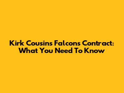 Kirk Cousins' Falcons Contract: What You Need To Know