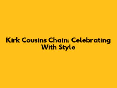 Kirk Cousins Chain: Celebrating With Style