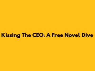 Kissing The CEO: A Free Novel Dive