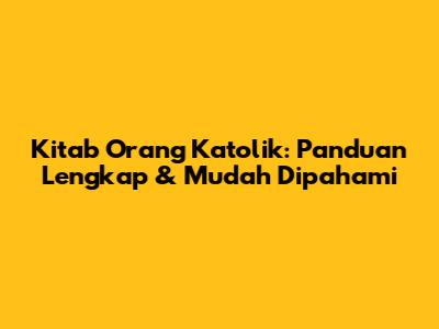 Kitab Orang Katolik: Panduan Lengkap & Mudah Dipahami