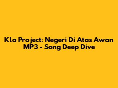 Kla Project: Negeri Di Atas Awan MP3 - Song Deep Dive