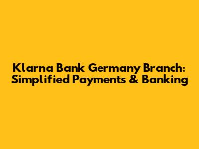 Klarna Bank Germany Branch: Simplified Payments & Banking