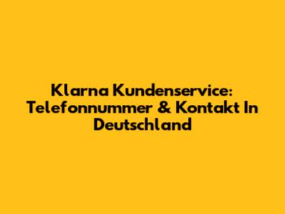 Klarna Kundenservice: Telefonnummer & Kontakt In Deutschland
