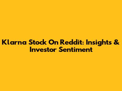 Klarna Stock On Reddit: Insights & Investor Sentiment