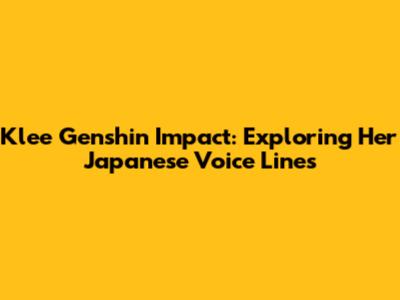 Klee Genshin Impact: Exploring Her Japanese Voice Lines