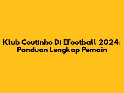 Klub Coutinho Di EFootball 2024: Panduan Lengkap Pemain
