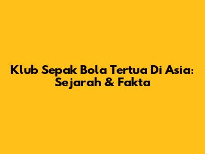 Klub Sepak Bola Tertua Di Asia: Sejarah & Fakta
