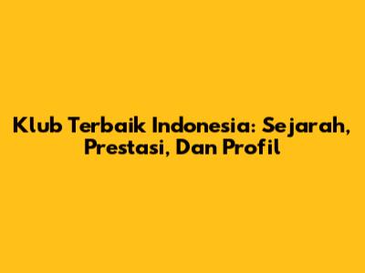 Klub Terbaik Indonesia: Sejarah, Prestasi, Dan Profil