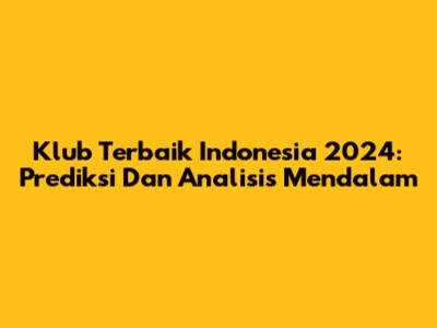 Klub Terbaik Indonesia 2024: Prediksi Dan Analisis Mendalam