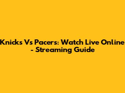 Knicks Vs Pacers: Watch Live Online - Streaming Guide