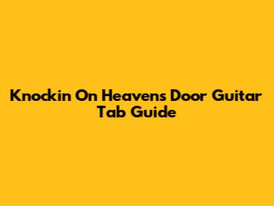 Knockin' On Heaven's Door Guitar Tab Guide