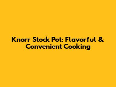 Knorr Stock Pot: Flavorful & Convenient Cooking