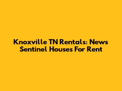 Knoxville TN Rentals: News Sentinel Houses For Rent