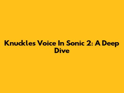 Knuckles' Voice In Sonic 2: A Deep Dive