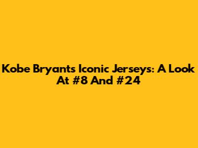 Kobe Bryant's Iconic Jerseys: A Look At #8 And #24