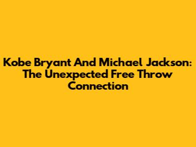 Kobe Bryant And Michael Jackson: The Unexpected Free Throw Connection