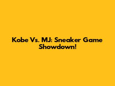 Kobe Vs. MJ: Sneaker Game Showdown!