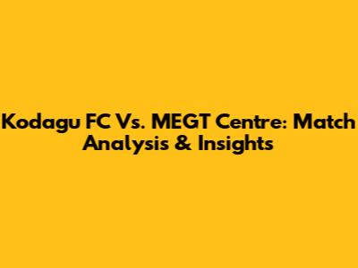 Kodagu FC Vs. MEGT Centre: Match Analysis & Insights