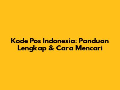 Kode Pos Indonesia: Panduan Lengkap & Cara Mencari