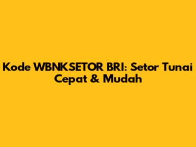 Kode WBNKSETOR BRI: Setor Tunai Cepat & Mudah