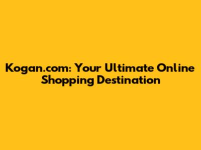 Kogan.com: Your Ultimate Online Shopping Destination