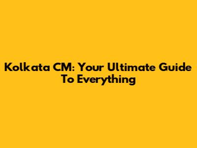 Kolkata CM: Your Ultimate Guide To Everything