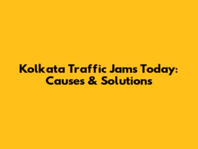 Kolkata Traffic Jams Today: Causes & Solutions