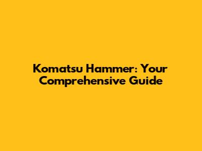 Komatsu Hammer: Your Comprehensive Guide